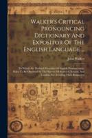 Walker's Critical Pronouncing Dictionary And Expositor Of The English Language ...