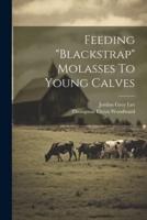 Feeding "Blackstrap" Molasses To Young Calves