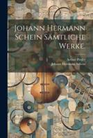 Johann Hermann Schein Sämtliche Werke.