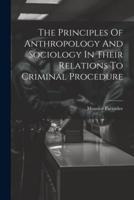The Principles Of Anthropology And Sociology In Their Relations To Criminal Procedure
