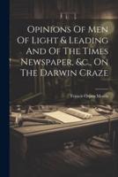 Opinions Of Men Of Light & Leading And Of The Times Newspaper, &C., On The Darwin Craze