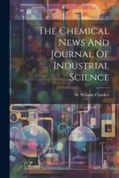 The Chemical News And Journal Of Industrial Science