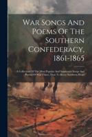 War Songs And Poems Of The Southern Confederacy, 1861-1865