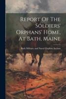 Report Of The Soldiers' Orphans' Home, At Bath, Maine