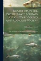 Report Upon The Invertebrate Animals Of Vineyard Sound And Adjacent Waters