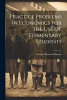 Practice Problems In Economics For The Use Of Elementary Students