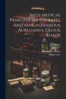 Artis Medicae Principes, Hippocrates, Aretaeus, Alexander, Aurelianus, Celsus, Rhazis; Volume 3