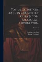 Totius Latinitatis Lexicon Consilio Et Cura Jacobi Facciolati Lucubratum; Volume 5