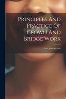 Principles And Practice Of Crown And Bridge Work