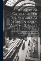 Biographical Catalogue Of The Pictures At Woburn Abbey, Volume 2, Part 1