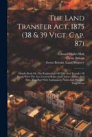 The Land Transfer Act, 1875 (38 & 39 Vict. Cap. 87)