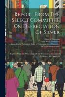 Report From The Select Committee On Depreciation Of Silver