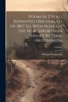 Poems In 2 Vols., Reprinted Original Ed. Of 1807 Ed. With Note On The Wordsworthian Sonnet By Thos. Hutchinson; Volume 1