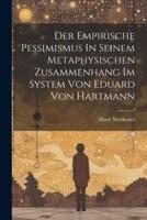 Der Empirische Pessimismus In Seinem Metaphysischen Zusammenhang Im System Von Eduard Von Hartmann