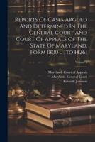 Reports Of Cases Argued And Determined In The General Court And Court Of Appeals Of The State Of Maryland, Form 1800 ... [To 1826]; Volume 2