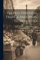 Travels Through France And Spain To Morocoo