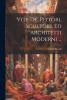 Vite De' Pittori, Scultori, Ed Architetti Moderni ...