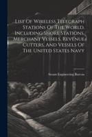List Of Wireless Telegraph Stations Of The World, Including Shore Stations, Merchant Vessels, Revenue Cutters, And Vessels Of The United States Navy