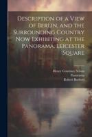 Description of a View of Berlin, and the Surrounding Country Now Exhibiting at the Panorama, Leicester Square