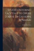 Studio Intorno La Vita E Le Opere D'arte Di Giuseppe Benassai