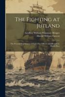 The Fighting at Jutland; the Personal Experiences of Forty-Five Officers and Men of the British Fleet