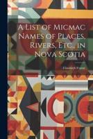 A List of Micmac Names of Places, Rivers, Etc., in Nova Scotia