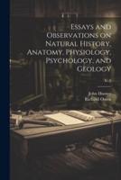 Essays and Observations on Natural History, Anatomy, Physiology, Psychology, and Geology; V. 2