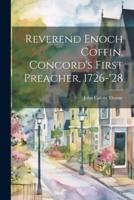 Reverend Enoch Coffin. Concord's First Preacher, 1726-'28