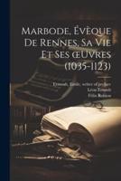 Marbode, Évèque De Rennes, Sa Vie Et Ses Oeuvres (1035-1123)