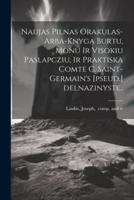 Naujas Pilnas Orakulas-Arba-Knyga Burtu, Monu Ir Visokiu Paslapcziu, Ir Praktiska Comte C. Saint-Germain's [Pseud.] Delnazinyste..