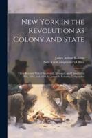 New York in the Revolution as Colony and State; These Records Were Discovered, Arranged, and Classified in 1895, 1897, and 1898, by James A. Roberts, Comptroller