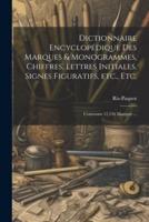 Dictionnaire Encyclopédique Des Marques & Monogrammes, Chiffres, Lettres Initiales, Signes Figuratifs, Etc., Etc.
