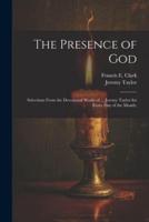 The Presence of God; Selections From the Devotional Works of ... Jeremy Taylor for Every Day of the Month;