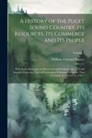 A History of the Puget Sound Country, Its Resources, Its Commerce and Its People