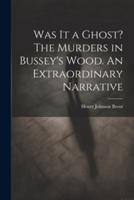 Was It a Ghost? The Murders in Bussey's Wood. An Extraordinary Narrative