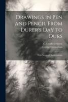 Drawings in Pen and Pencil From Dürer's Day to Ours; With Notes and Appreciations;