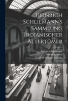 Heinrich Schliemann's Sammlung Trojanischer Altertümer