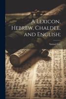 A Lexicon, Hebrew, Chaldee, and English;