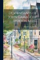 Descendants of John Gamage of Ipswich, Mass.