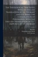 The Theological Tractates, With an English Translation by H.F. Stewart and E.K. Rand. The Consolation of Philosophy, With the English Translation of "I.T." (1609) Rev. By H.F. Stewart