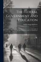 The Federal Government and Education; an Examination of the Federalization Movement in the Light of the Educational Demands of a Democracy