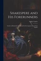 Shakespere and His Forerunners; Studies in Elizabethan Poetry and Its Development From Early English