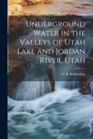 Underground Water in the Valleys of Utah Lake and Jordan River, Utah