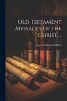 Old Testament Messages of the Christ, ..