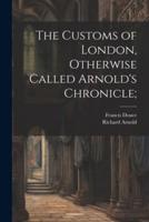 The Customs of London, Otherwise Called Arnold's Chronicle;