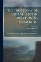 The True Story of George Eliot in Relation to "Adam Bede"