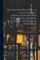 Documents Relating to the Colonial, Revolutionary and Post-Revolutionary History of the State of New Jersey; Volume Index
