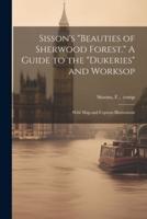 Sisson's "Beauties of Sherwood Forest." A Guide to the "Dukeries" and Worksop