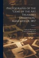 Photographs of the "Gems of the Art Treasures Exhibition," Manchester, 1857; Volume 1