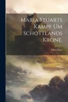 Maria Stuarts Kampf Um Schottlands Krone.